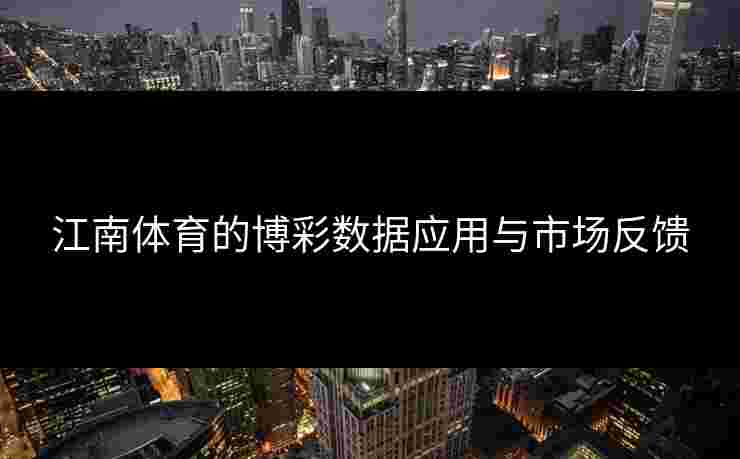 江南体育的博彩数据应用与市场反馈