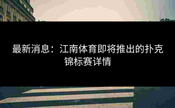 最新消息：江南体育即将推出的扑克锦标赛详情